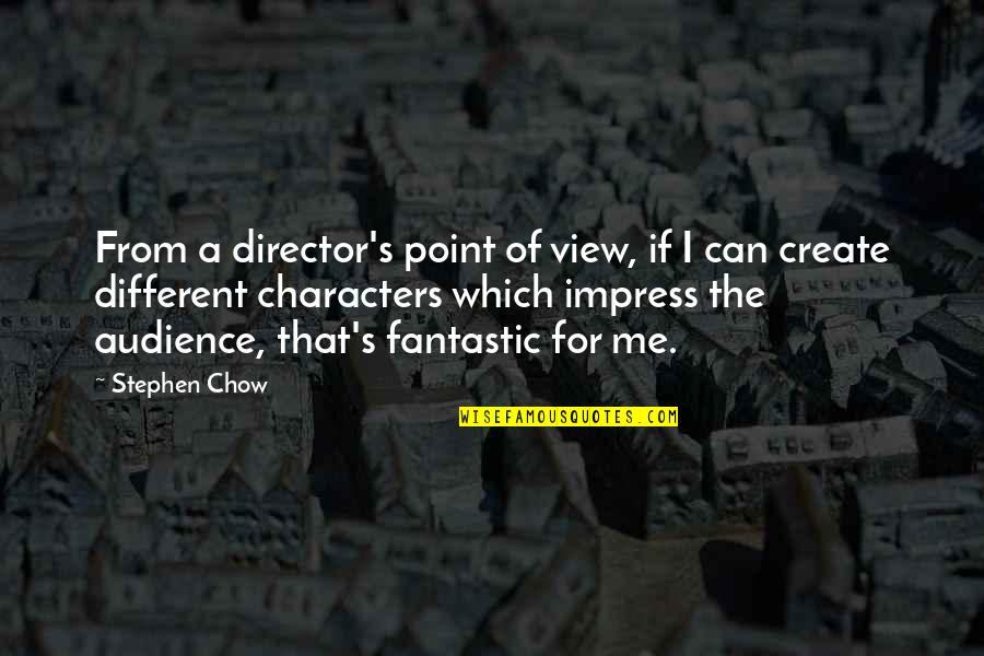 Chow's Quotes By Stephen Chow: From a director's point of view, if I