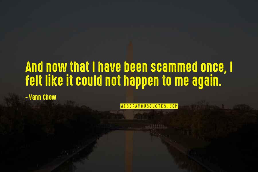 Chow's Quotes By Vann Chow: And now that I have been scammed once,