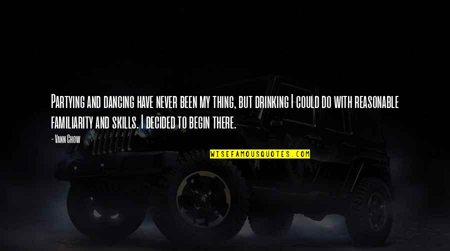Chow's Quotes By Vann Chow: Partying and dancing have never been my thing, Chow's Quotes By Vann Chow: Partying and dancing have never been my thing,