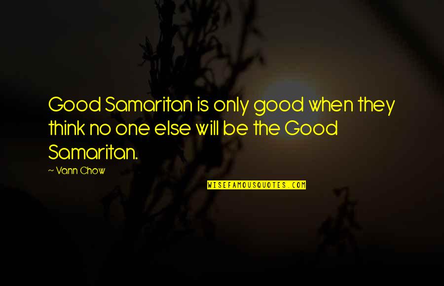 Chow's Quotes By Vann Chow: Good Samaritan is only good when they think