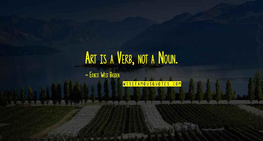 Chowsun Quotes By Ernest West Basden: Art is a Verb, not a Noun. Chowsun Quotes By Ernest West Basden: Art is a Verb, not a Noun.