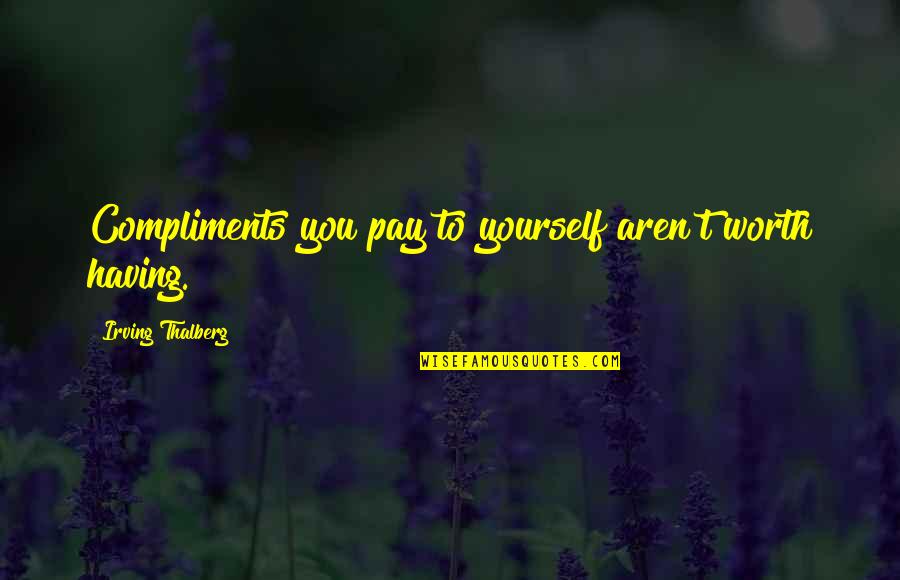 Choyal Landscape Quotes By Irving Thalberg: Compliments you pay to yourself aren't worth having. Choyal Landscape Quotes By Irving Thalberg: Compliments you pay to yourself aren't worth having.