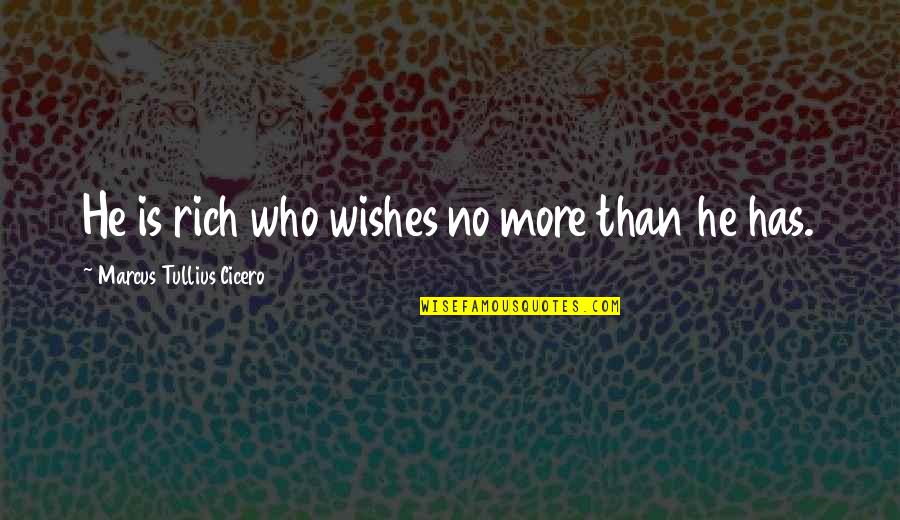 Choying Quotes By Marcus Tullius Cicero: He is rich who wishes no more than Choying Quotes By Marcus Tullius Cicero: He is rich who wishes no more than