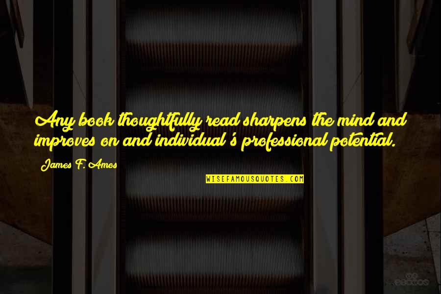 Choynski And Jihnson Quotes By James F. Amos: Any book thoughtfully read sharpens the mind and Choynski And Jihnson Quotes By James F. Amos: Any book thoughtfully read sharpens the mind and