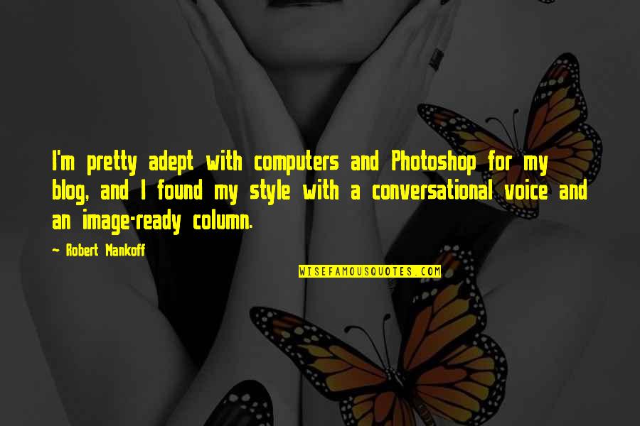 Choynski And Jihnson Quotes By Robert Mankoff: I'm pretty adept with computers and Photoshop for Choynski And Jihnson Quotes By Robert Mankoff: I'm pretty adept with computers and Photoshop for