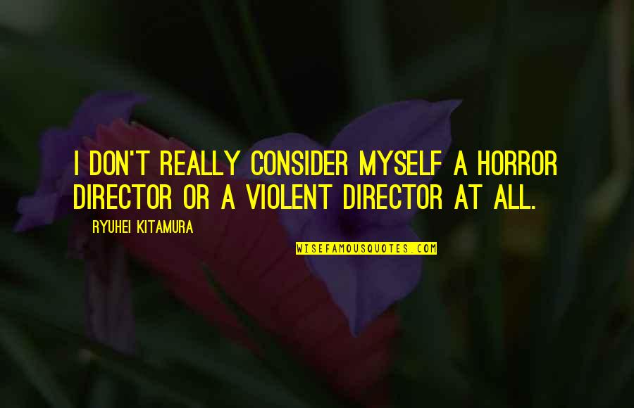 Choz Achilles Quotes By Ryuhei Kitamura: I don't really consider myself a horror director