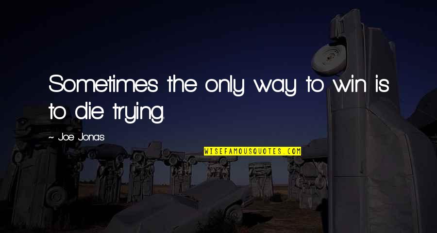 Choza En Quotes By Joe Jonas: Sometimes the only way to win is to Choza En Quotes By Joe Jonas: Sometimes the only way to win is to
