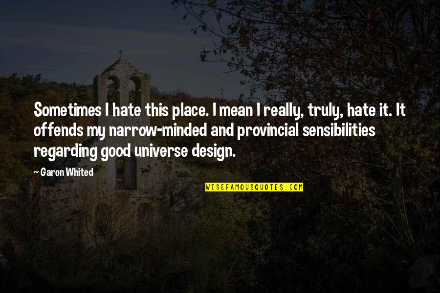 Chozas In English Quotes By Garon Whited: Sometimes I hate this place. I mean I Chozas In English Quotes By Garon Whited: Sometimes I hate this place. I mean I