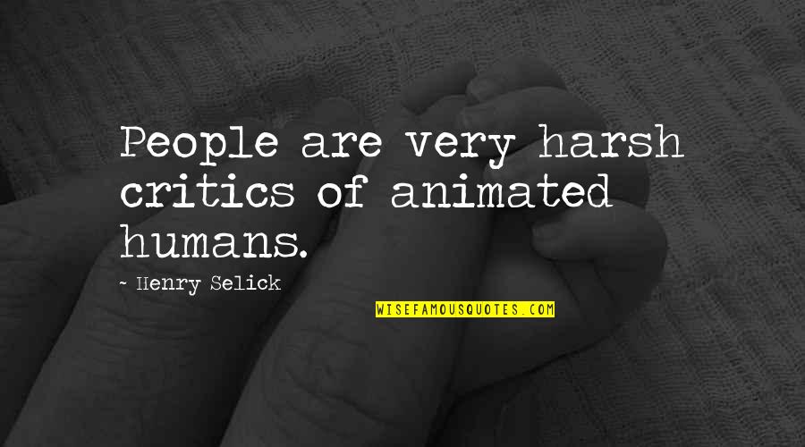 Chp18 Quotes By Henry Selick: People are very harsh critics of animated humans.