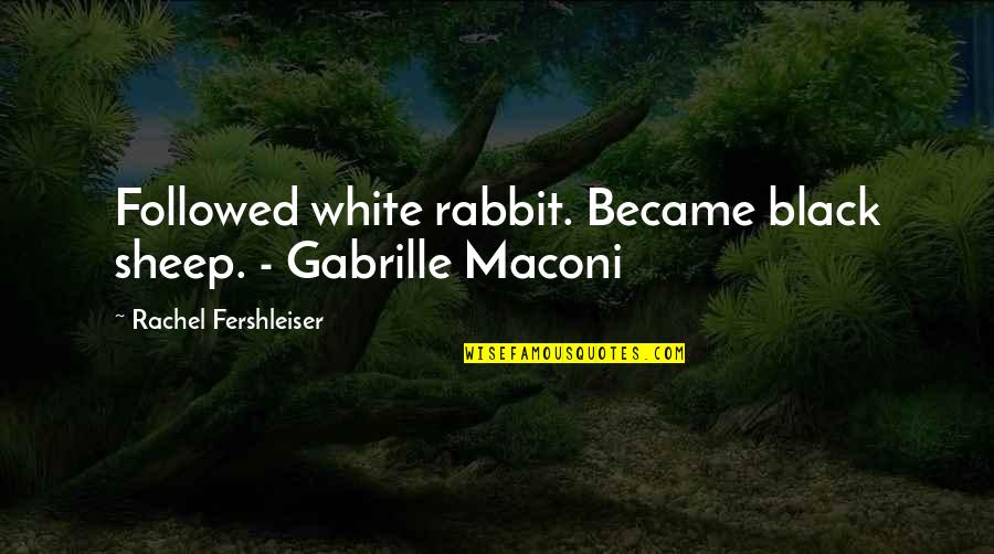 Chp38 Quotes By Rachel Fershleiser: Followed white rabbit. Became black sheep. - Gabrille