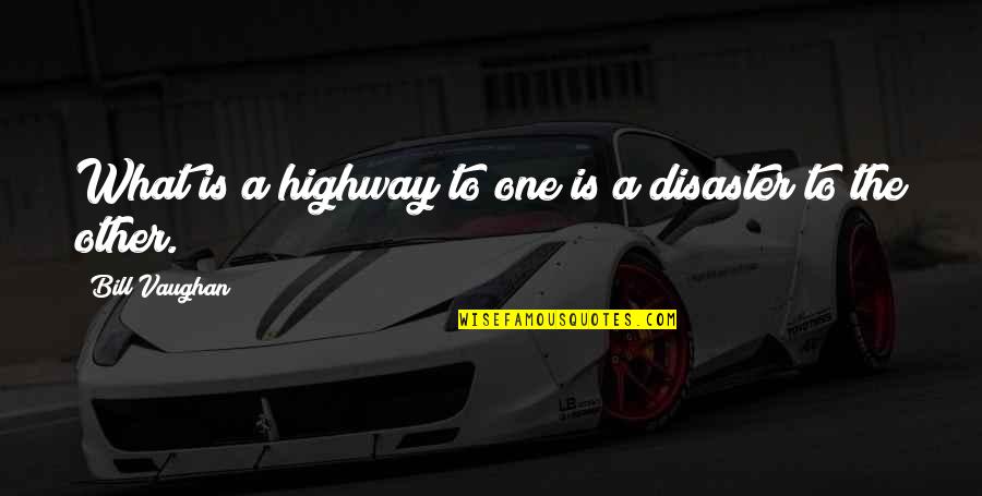 Chp42us Quotes By Bill Vaughan: What is a highway to one is a Chp42us Quotes By Bill Vaughan: What is a highway to one is a