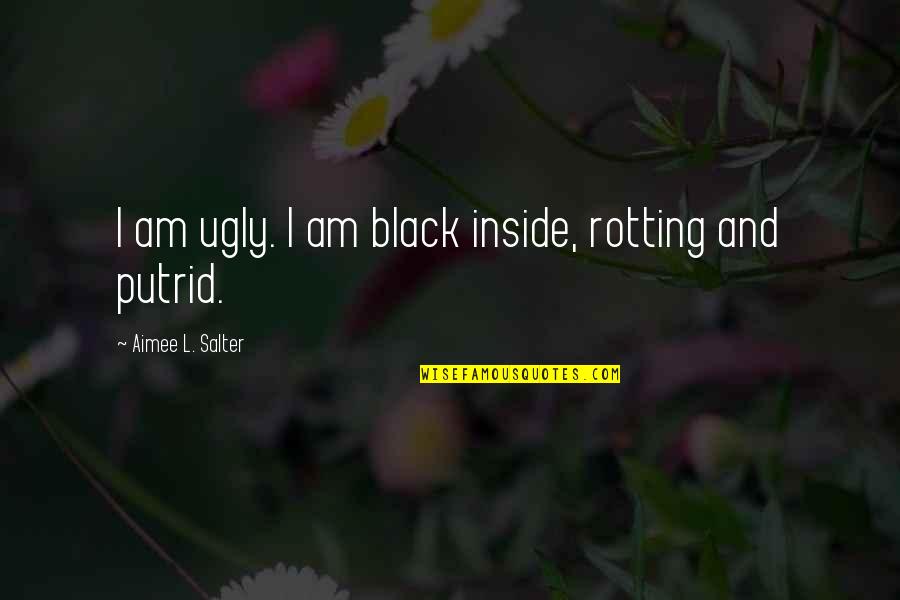 Chr Number For Quotes By Aimee L. Salter: I am ugly. I am black inside, rotting Chr Number For Quotes By Aimee L. Salter: I am ugly. I am black inside, rotting