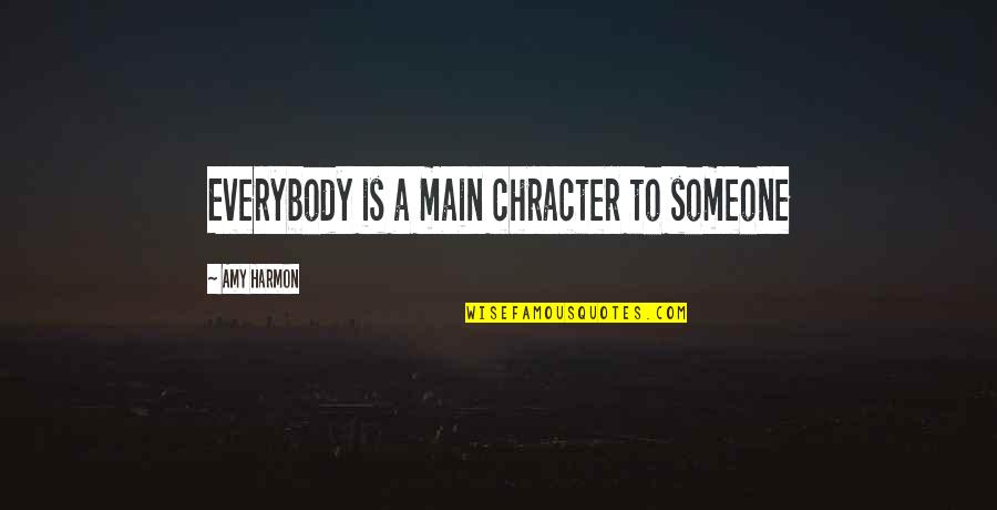 Chracter Quotes By Amy Harmon: Everybody is a main chracter to someone