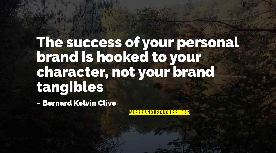 Chracter Quotes By Bernard Kelvin Clive: The success of your personal brand is hooked