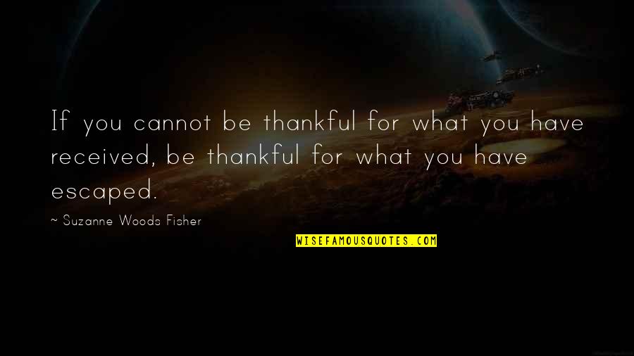 Chracter Quotes By Suzanne Woods Fisher: If you cannot be thankful for what you