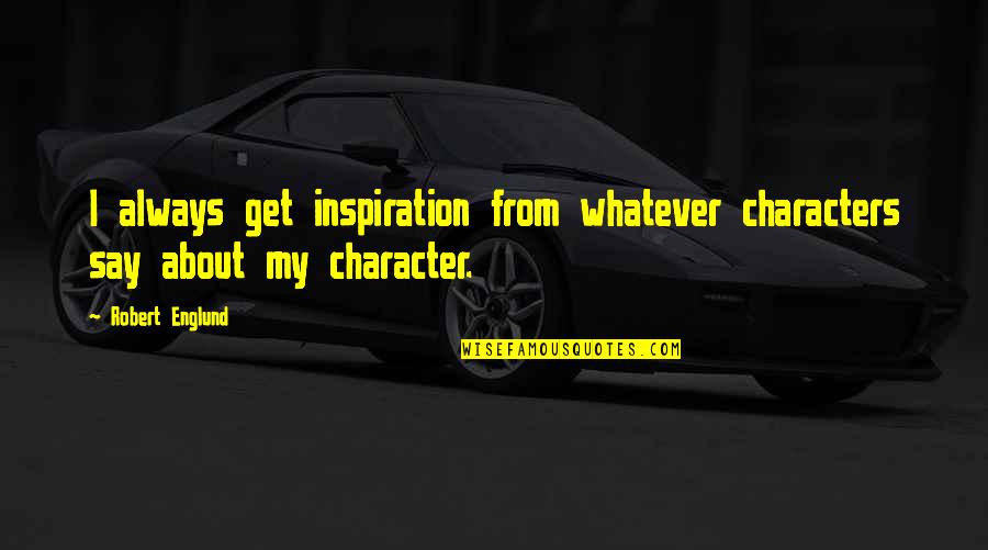 Chraibi Kaadoud Quotes By Robert Englund: I always get inspiration from whatever characters say