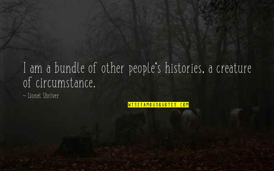 Chraibi Nadia Quotes By Lionel Shriver: I am a bundle of other people's histories,