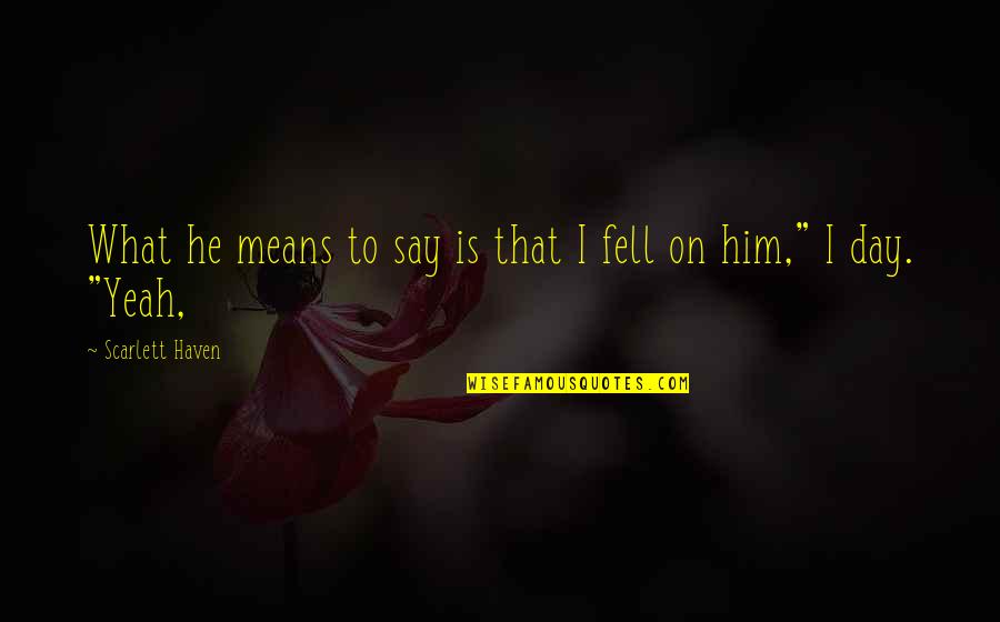 Chraibi Nadia Quotes By Scarlett Haven: What he means to say is that I Chraibi Nadia Quotes By Scarlett Haven: What he means to say is that I