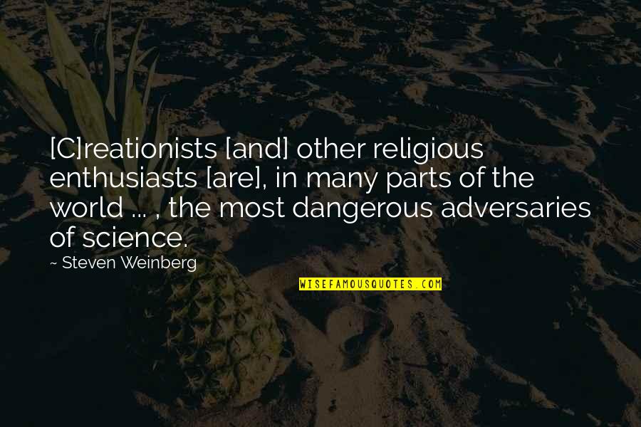 Chraibi Nadia Quotes By Steven Weinberg: [C]reationists [and] other religious enthusiasts [are], in many