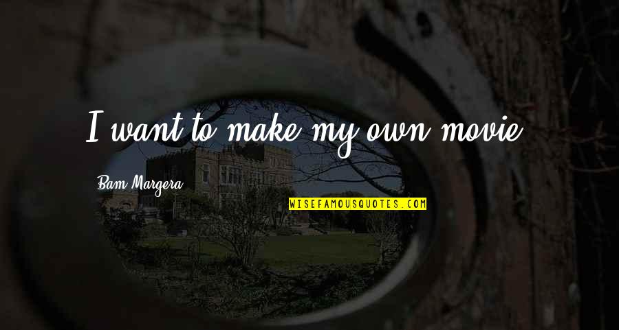 Chrapanie Quotes By Bam Margera: I want to make my own movie. Chrapanie Quotes By Bam Margera: I want to make my own movie.