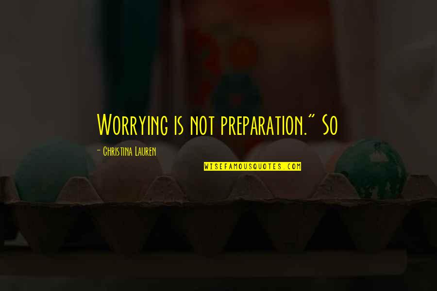 Chrematizo Quotes By Christina Lauren: Worrying is not preparation." So Chrematizo Quotes By Christina Lauren: Worrying is not preparation." So