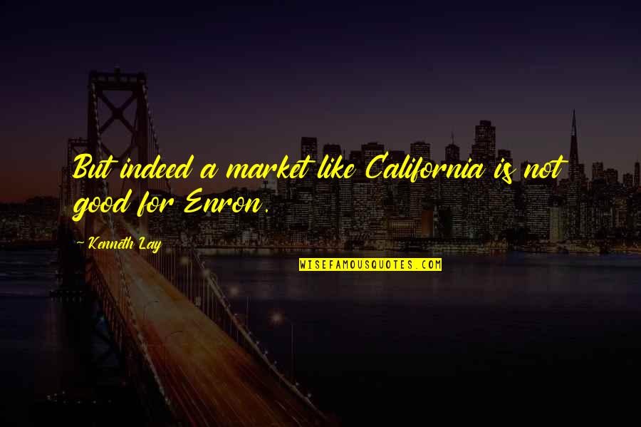 Chrematizo Quotes By Kenneth Lay: But indeed a market like California is not