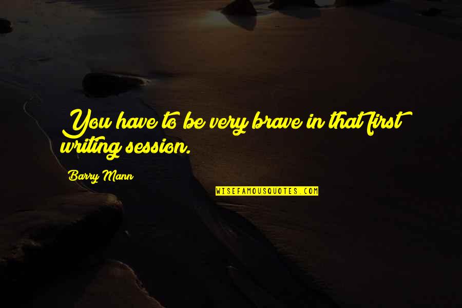 Chrematophobia Quotes By Barry Mann: You have to be very brave in that