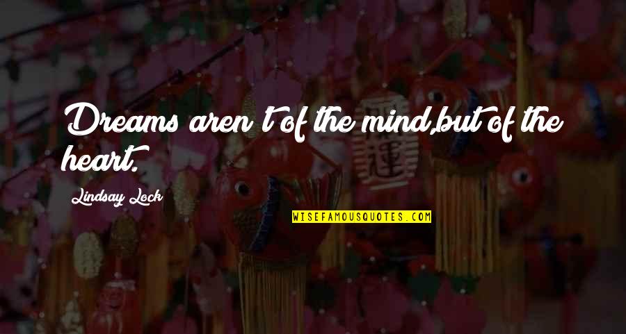 Chresten Quotes By Lindsay Lock: Dreams aren't of the mind,but of the heart. Chresten Quotes By Lindsay Lock: Dreams aren't of the mind,but of the heart.