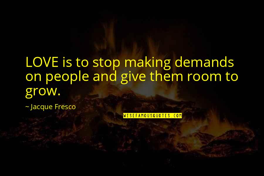 Chrestman Arrested Quotes By Jacque Fresco: LOVE is to stop making demands on people