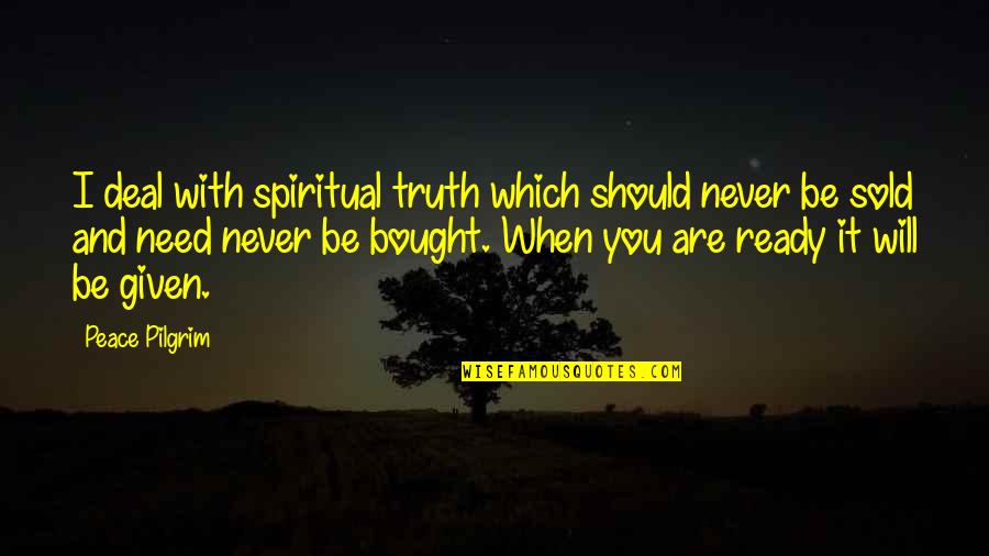 Chrestman Arrested Quotes By Peace Pilgrim: I deal with spiritual truth which should never