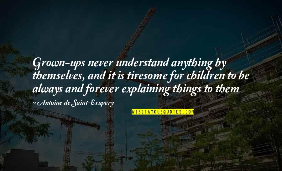 Chrestomathy Center Quotes By Antoine De Saint-Exupery: Grown-ups never understand anything by themselves, and it