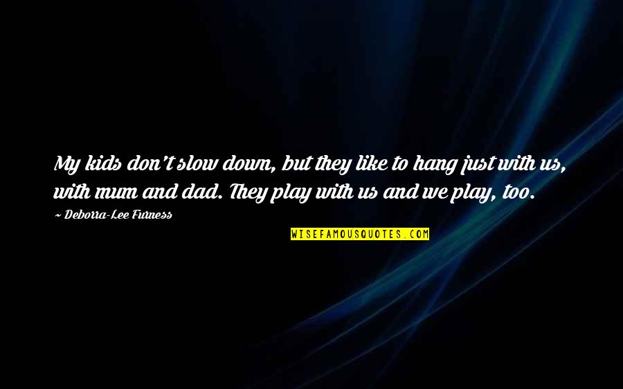 Chretien De Troyes Lancelot Quotes By Deborra-Lee Furness: My kids don't slow down, but they like Chretien De Troyes Lancelot Quotes By Deborra-Lee Furness: My kids don't slow down, but they like