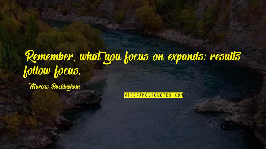 Chretien De Troyes Lancelot Quotes By Marcus Buckingham: Remember, what you focus on expands; results follow Chretien De Troyes Lancelot Quotes By Marcus Buckingham: Remember, what you focus on expands; results follow