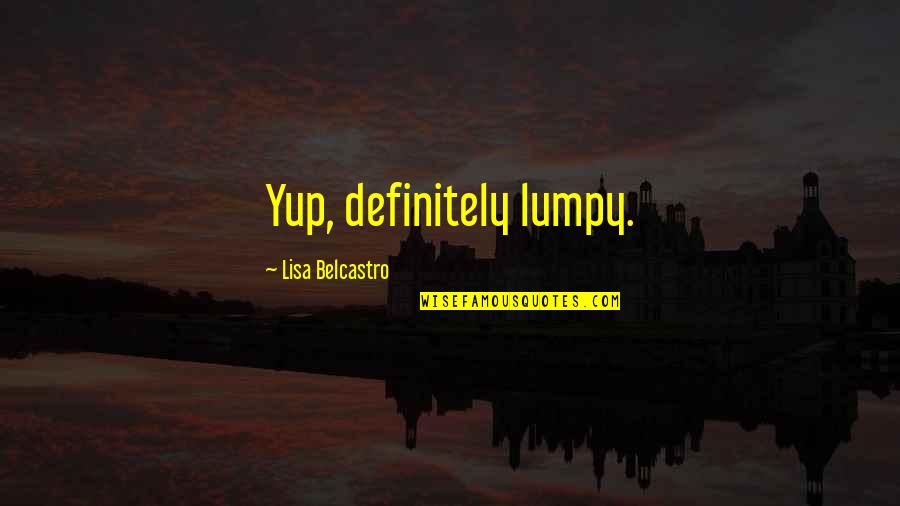 Chri Quotes By Lisa Belcastro: Yup, definitely lumpy.