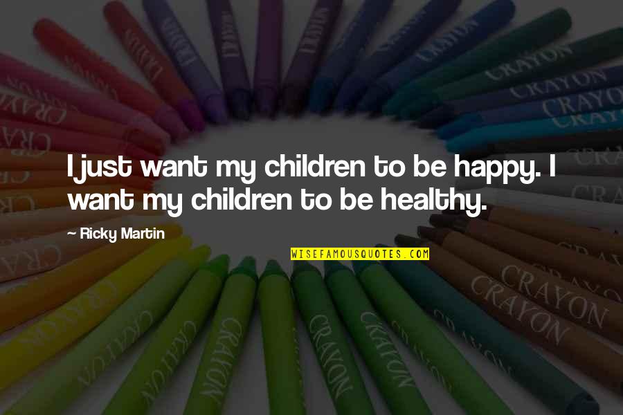 Chricothyroid Quotes By Ricky Martin: I just want my children to be happy.