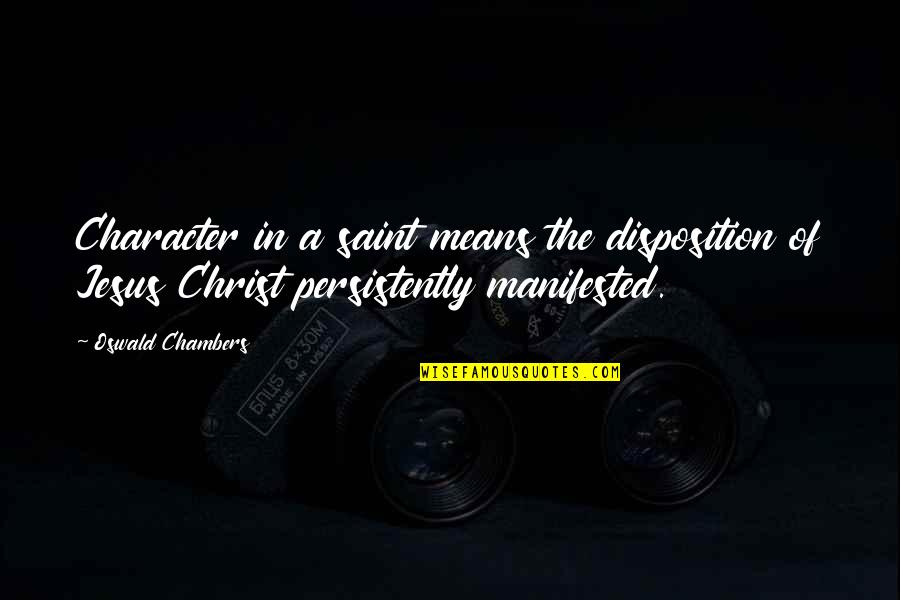 Chridhe Quotes By Oswald Chambers: Character in a saint means the disposition of Chridhe Quotes By Oswald Chambers: Character in a saint means the disposition of