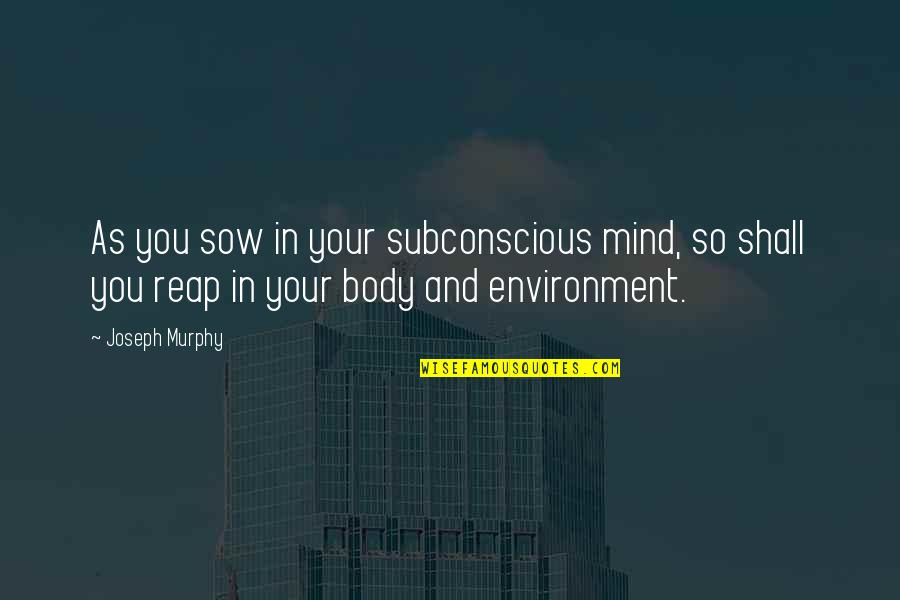 Chrief Quotes By Joseph Murphy: As you sow in your subconscious mind, so