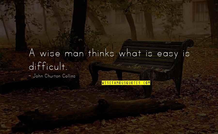 Chriek Quotes By John Churton Collins: A wise man thinks what is easy is