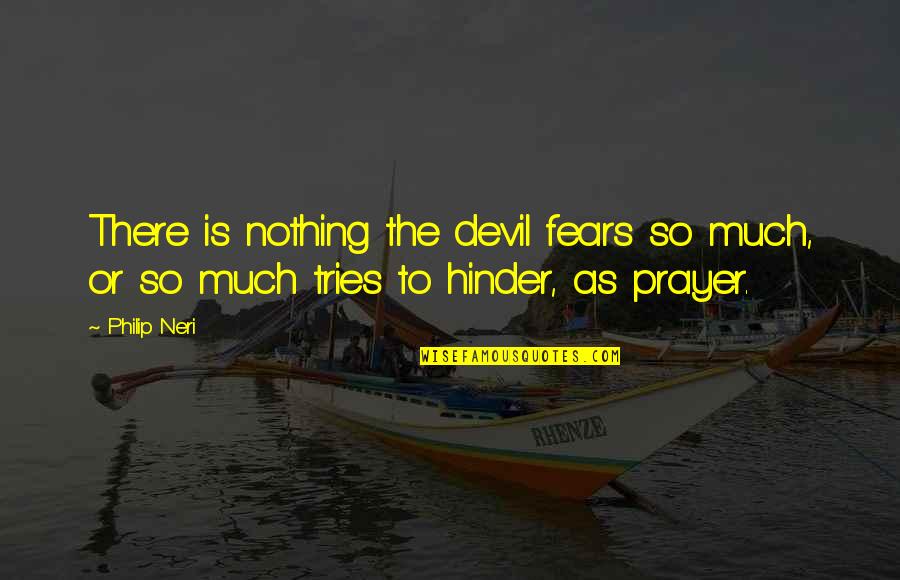 Chriek Quotes By Philip Neri: There is nothing the devil fears so much,