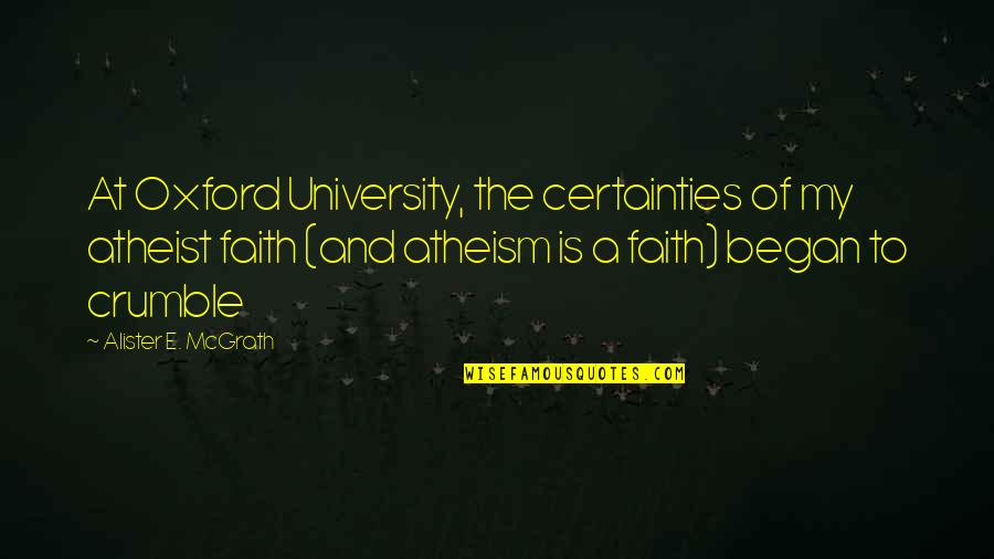 Chriend Quotes By Alister E. McGrath: At Oxford University, the certainties of my atheist Chriend Quotes By Alister E. McGrath: At Oxford University, the certainties of my atheist