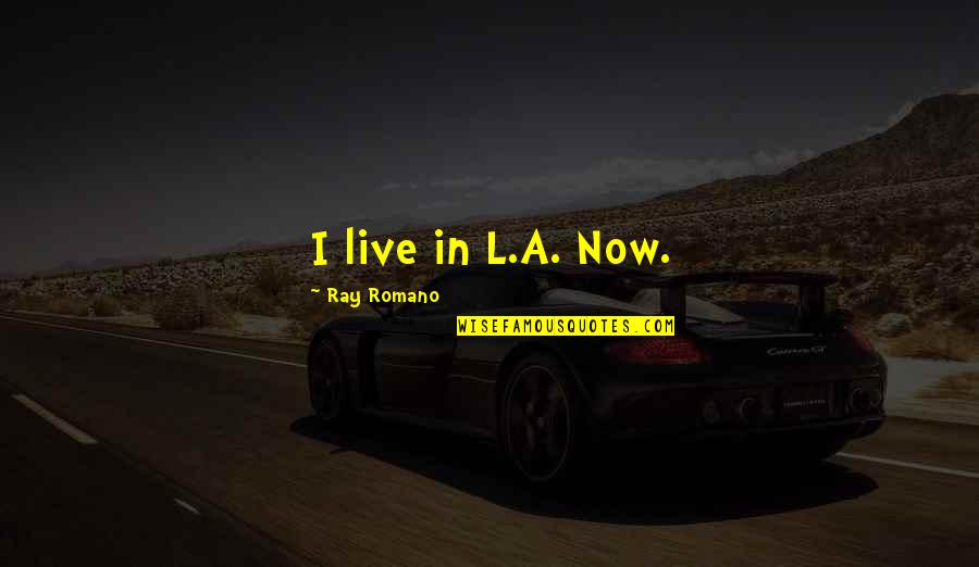Chriet Quotes By Ray Romano: I live in L.A. Now. Chriet Quotes By Ray Romano: I live in L.A. Now.