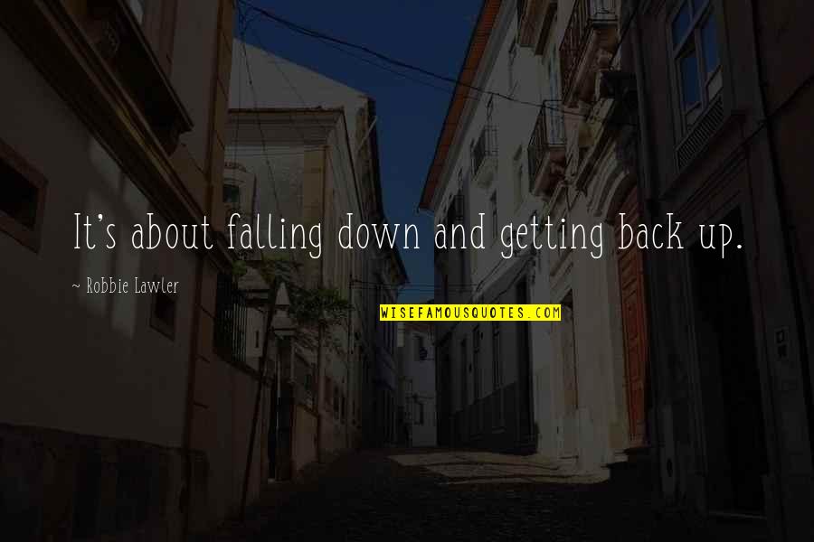 Chriet Quotes By Robbie Lawler: It's about falling down and getting back up. Chriet Quotes By Robbie Lawler: It's about falling down and getting back up.