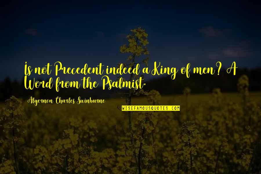 Chrif Dlimi Quotes By Algernon Charles Swinburne: Is not Precedent indeed a King of men? Chrif Dlimi Quotes By Algernon Charles Swinburne: Is not Precedent indeed a King of men?