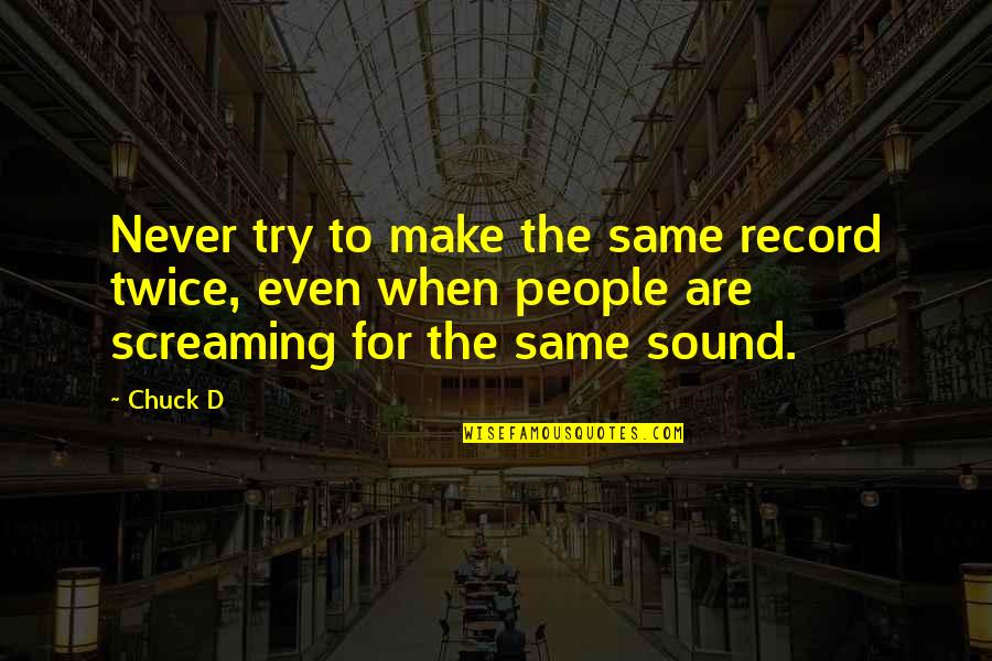 Chriffer Quotes By Chuck D: Never try to make the same record twice, Chriffer Quotes By Chuck D: Never try to make the same record twice,
