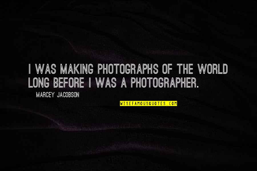 Chrinon Quotes By Marcey Jacobson: I was making photographs of the world long