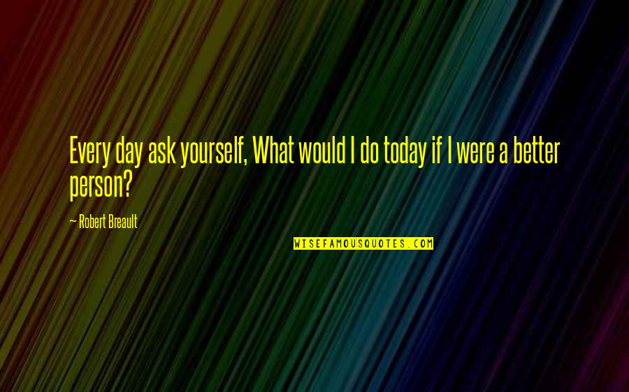 Chrinon Quotes By Robert Breault: Every day ask yourself, What would I do