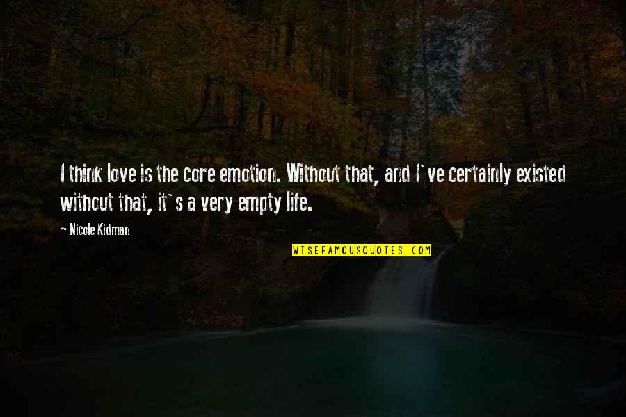 Chris Afton Quotes By Nicole Kidman: I think love is the core emotion. Without Chris Afton Quotes By Nicole Kidman: I think love is the core emotion. Without