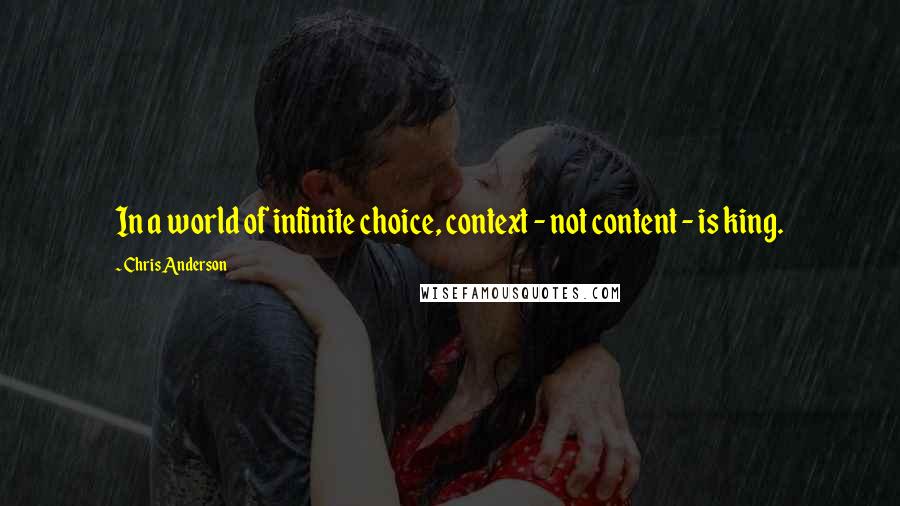 Chris Anderson quotes: In a world of infinite choice, context - not content - is king.