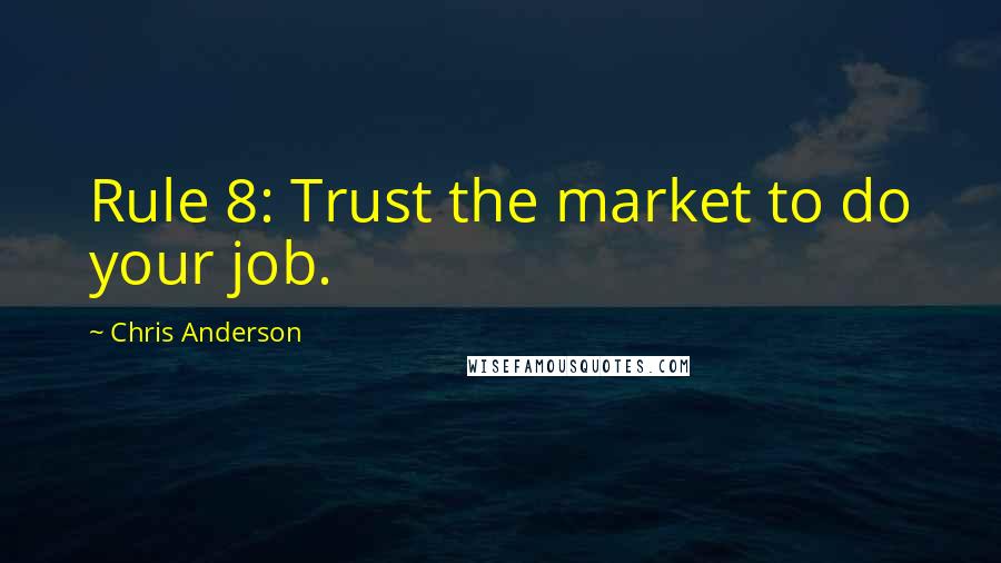 Chris Anderson quotes: Rule 8: Trust the market to do your job.