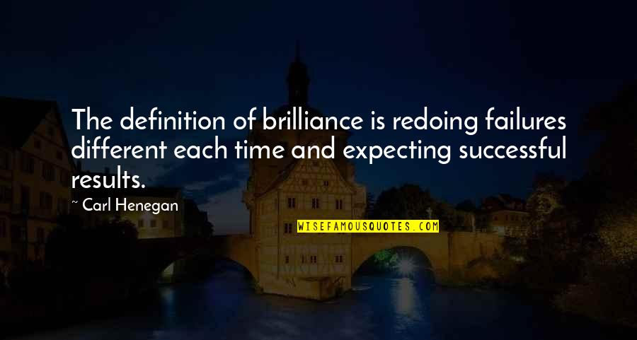 Chris Antley Quotes By Carl Henegan: The definition of brilliance is redoing failures different